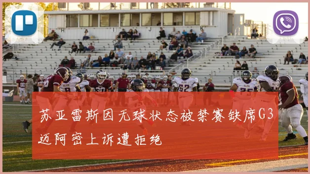 苏亚雷斯因无球状态被禁赛缺席G3迈阿密上诉遭拒绝