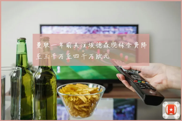 曼联一年前关注埃德森现转会费降至三千万至四千万欧元